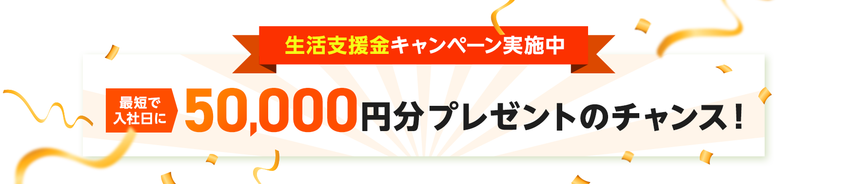入社お祝い金キャンペーン実施中 最短入社日に50,000円分プレゼントのチャンス！